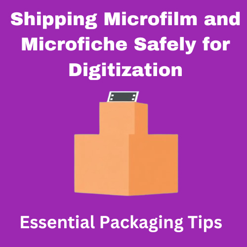 Shipping Microfilm and Microfiche Safely for Digitization