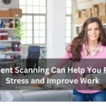 Document Scanning Can Help You Reduce Stress and Improve Work